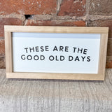 These Are the Good Old Days Wood Framed Sign