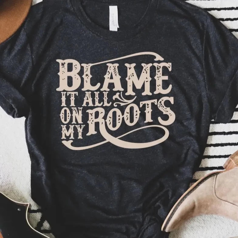 Blame It All on my Roots Tee